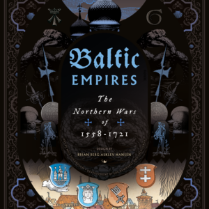 Baltic Empires: The Northern Wars of 1558-1721